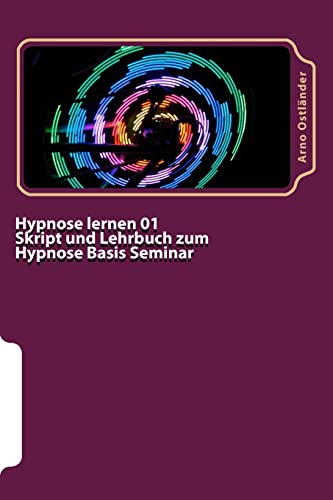 Hypnose lernen 01 Skript und Lehrbuch zum Hypnose Basis Seminar: Hypnose lernen ohne Vorkenntnisse. Alle Inhalte einer Hypnose Basis Ausbildung schriftlich mit Mustertexten von CREATESPACE